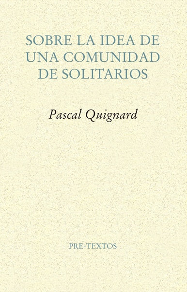 SOBRE LA IDEA DE UNA COMUNIDAD DE SOLITARIOS | Pascal Quignard