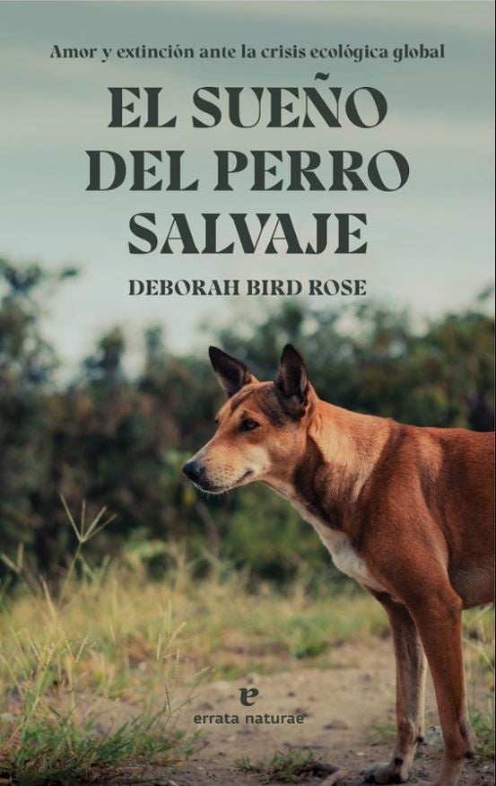 SUEÑO DEL PERRO SALVAJE AMOR Y EXTINCION ANTE LA CRISIS ECOLOGICA GLOBAL, EL | Deborah BIRD ROSE