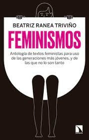 FEMINISMOS Antología de textos feministas para uso de las generaciones más jóvenes, y de las que no | Beatriz Ranea Triviño