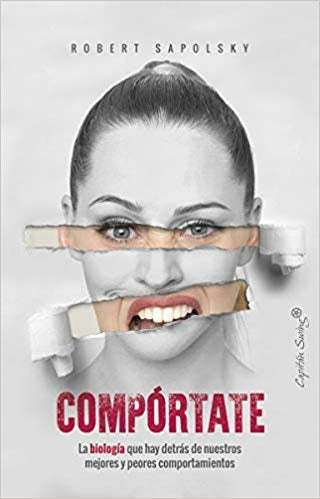 COMPORTATE LA BIOLOGIA QUE HAY DETRAS DE NUESTROS MEJORES Y PEORES COMPORTAMIENTOS | ROBERT SAPOLSKY