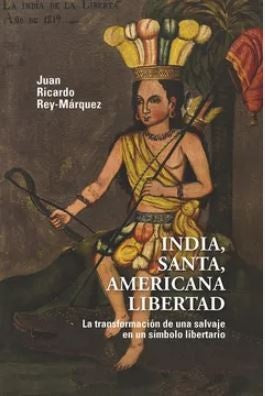 INDIA SANTA AMERICANA LIBERTAD LA TRANSFORMACION DE UNA SALV | JUAN RICARDO REY MÁRQUEZ