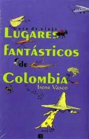 LUGARES FANTASTICOS DE COLOMBIA | Irene Vasco
