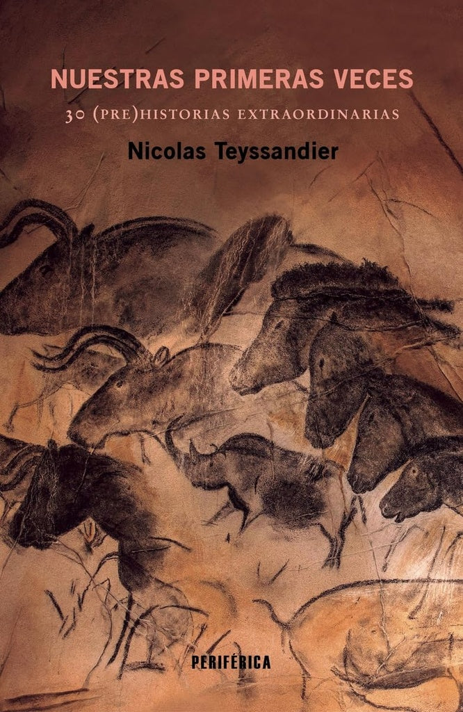 NUESTRAS PRIMERAS VECES 30 PREHISTORIAS EXTRAORDINARIAS | NICOLAS TEYSSANDIER