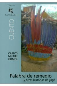 PALABRA DE REMEDIO, y otras historias de yage | CARLOS MIGUEL GOMEZ