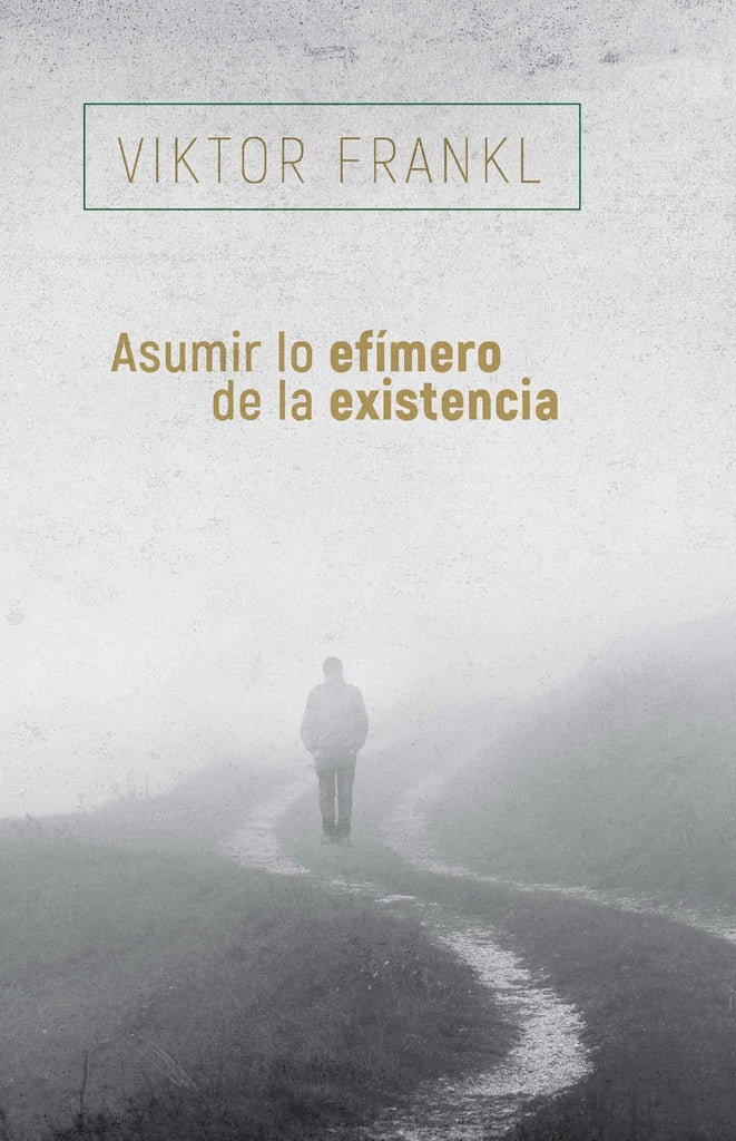 ASUMIR LO EFIMERO DE LA EXISTENCIA | Viktor Frankl