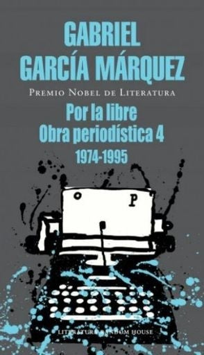 POR LA LIBRE, OBRA PERIODISTICA 4 | Gabriel García Márquez