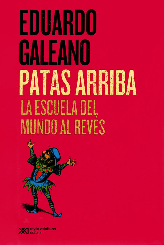 PATAS ARRIBA (2DA ED) LA ESCUELA DEL MUNDO AL REVES | Eduardo GALEANO