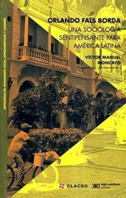 UNA SOCIOLOGIA SENTIPENSANTE PARA AMERICA LATINA | Orlando Fals Borda