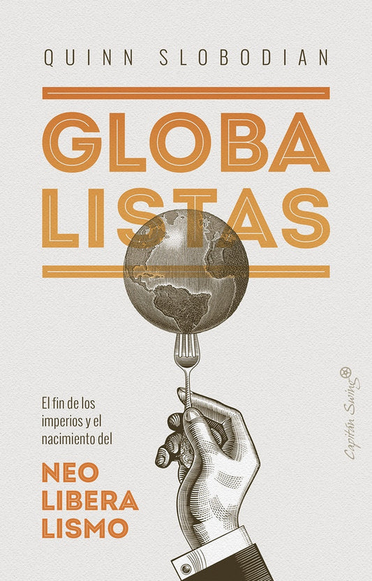 GLOBALISTAS EL FIN DE LOS IMPERIOS Y EL NACIMIENTO DEL NEOLIBERALISMO | Quinn SLOBODIAN