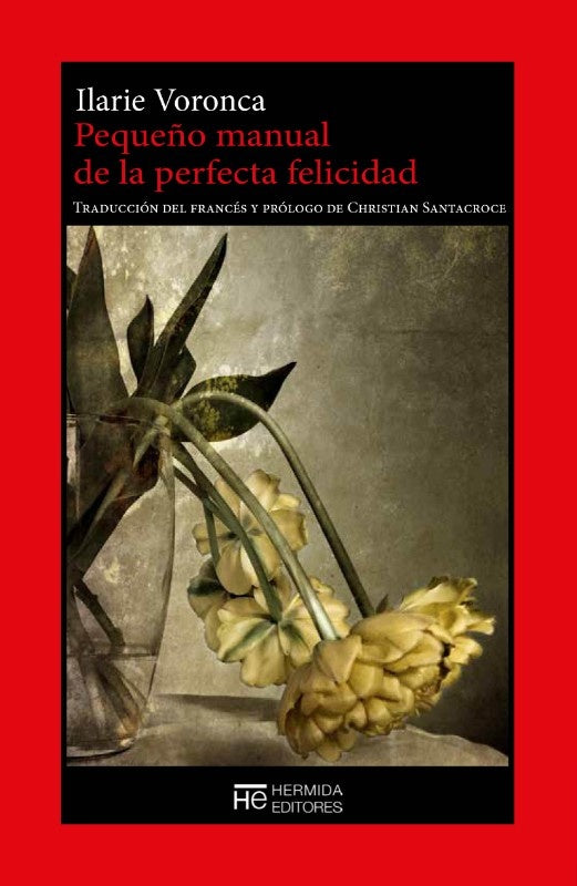 PEQUEÑO MANUAL DE LA PERFECTA FELICIDAD | ILARIE VORONCA