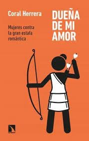 DUEÑA DE MI AMOR: MUJERES CONTRA LA GRAN ESTAFA ROMANTICA | Coral HERRERA