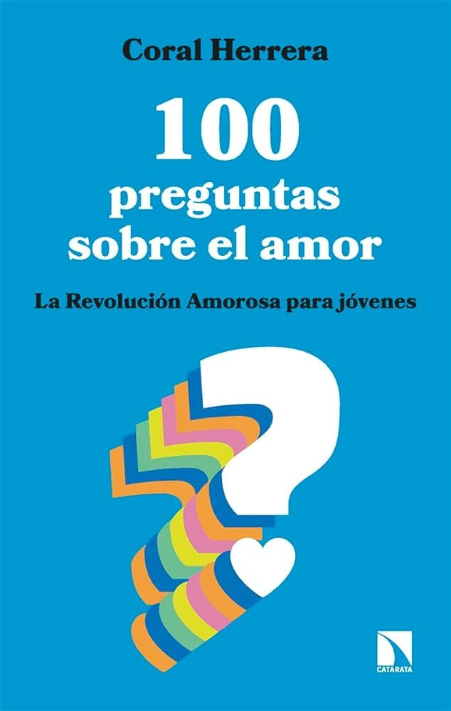 100 PREGUNTAS SOBRE EL AMOR LA REVOLUCION AMOROSA PARA JOVENES | Coral HERRERA