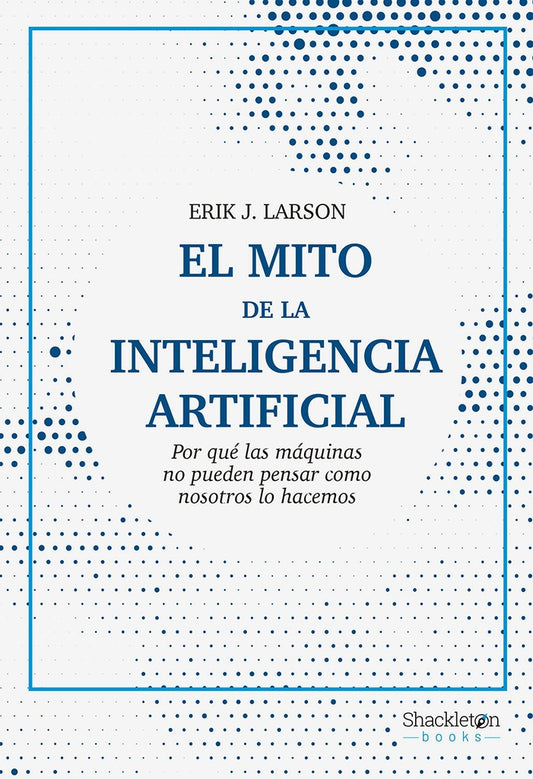 MITO DE LA INTELIGENCIA ARTIFICIAL, EL | ERIK J. LARSON