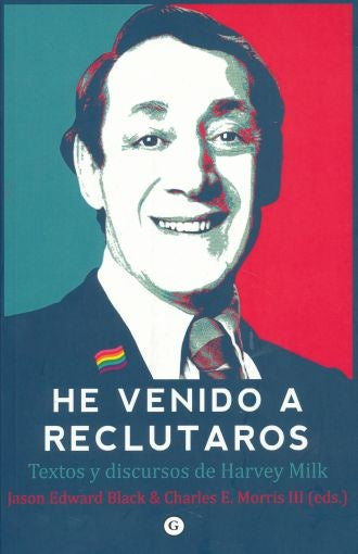 HE VENIDO A RECLUTAROS: TEXTOS Y DISCURSOS DE HARVEY MILK | JASON EDWARD (ED.) BLACK