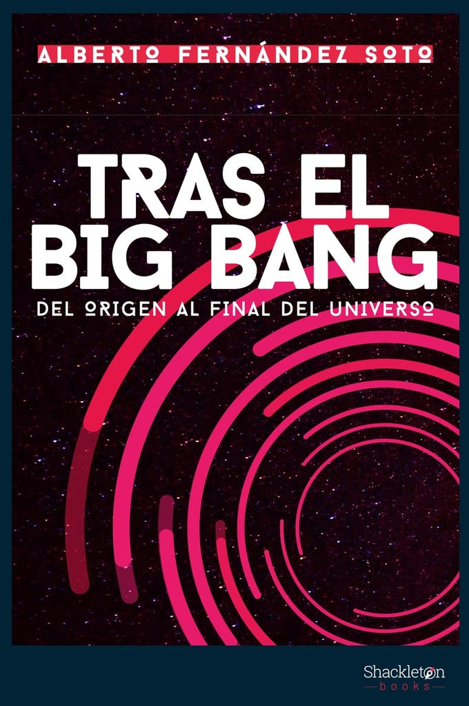 TRAS EL BIG BANG DEL ORIGEN AL FINAL DEL UNIVERSO | ALBERTO FERNANDEZ SOTO