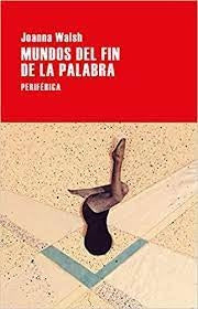 MUNDOS DEL FIN DE LA PALABRA | Joanna Walsh