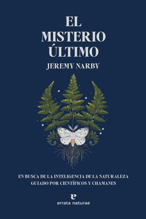 MISTERIO ULTIMO EN BUSCA DE LA INTELIGENCIA DE LA NATURALEZA GUIADO POR CIENTIFICOS Y CHAMANES, EL | Jeremy NARBY