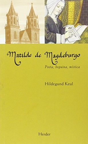 MATILDE DE MAGDEBURGO. POETA, BEGUINA, MISTICA | Hildegund KEUL