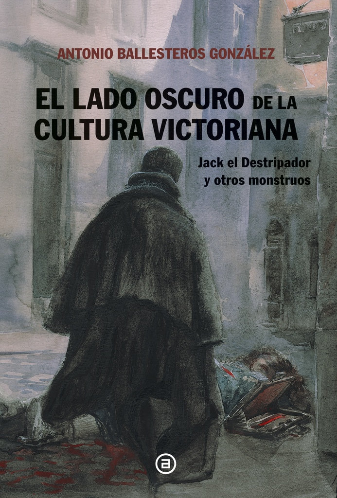 LADO OSCURO DE LA CULTURA VICTORIANA. Jack el destirpador | ANTONIO BALLESTEROS GONZALEZ