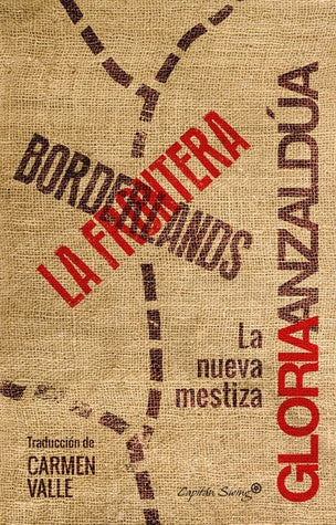 BORDERLANDS LA FRONTERA LA NUEVA MESTIZA | Gloria ANZALDUA