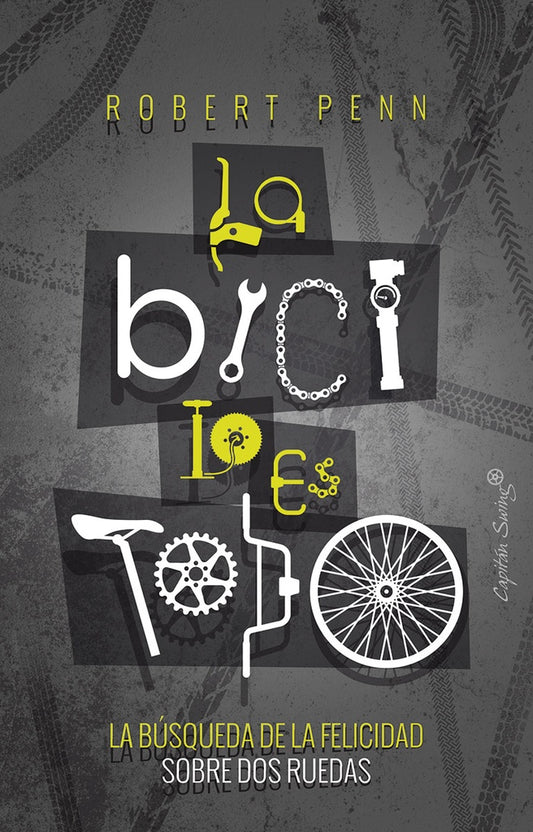 BICI LO ES TODO LA BUSQUEDA DE LA FELICIDAD SOBRE DOS RUEDAS, LA | Robert PENN