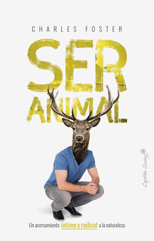 SER ANIMAL. UN ACERCAMIENTO INTIMO Y RADICAL A LA NATURALEZA | Charles FOSTER