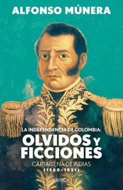 La independencia de Colombia: olvidos y ficciones | Alfonso Munera