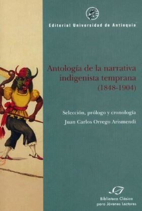 ANTOLOGIA DE LA NARRATIVA INDIGENISTA TEMPRANA 1848-1904 | JUAN CARLOS ORREGO ARISMENDI