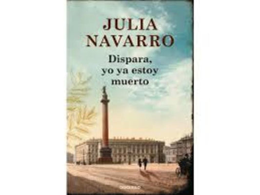 DISPARA, YO YA ESTOY MUERTO | Julia Navarro