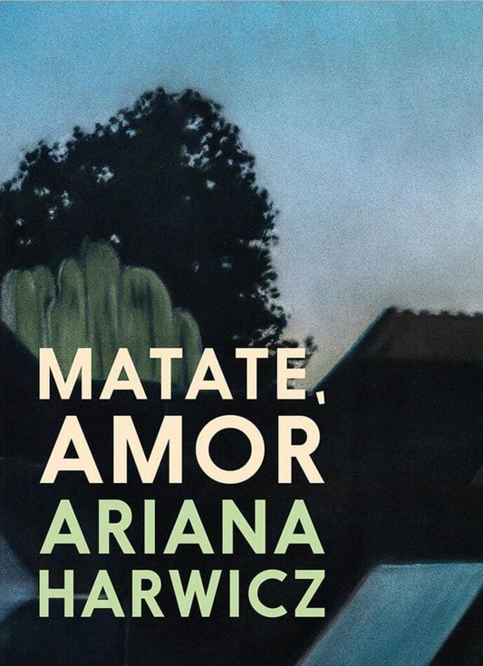 Matate, Amor | ARIANA HARWICZ