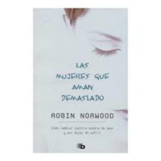 MUJERES QUE AMAN DEMASIADO, LAS | Robin Norwood