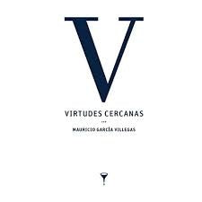 Virtudes cercanas | Mauricio GARCÍA VILLEGAS