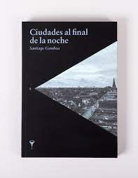 CIUDADES AL FINAL DE LA NOCHE | Santiago Gamboa