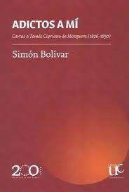 ADICTOS A MI CARTAS A TOMAS CIPRIANO DE MOSQUERA 1826-1830 | Simón BOLÍVAR