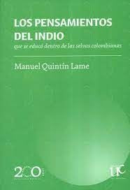 PENSAMIENTOS DEL INDIO QUE SE EDUCO DENTRO DE LAS SELVAS  COL . | Manuel QUINTÍN LAME