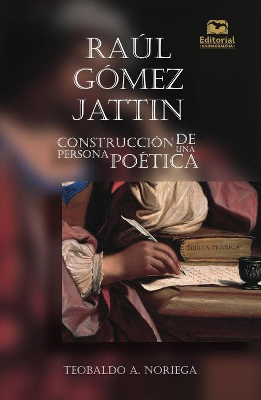 RAÚL GÓMEZ JATTIN CONSTRUCCION DE UNA PERSONA POETICA | Teobaldo A. Noriega