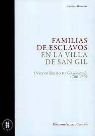 FAMILIAS DE ESCLAVOS EN LA VILLA DE SAN GIL NUEVO REINO DE GRANADA | Robinson SALAZAR CARREÑO