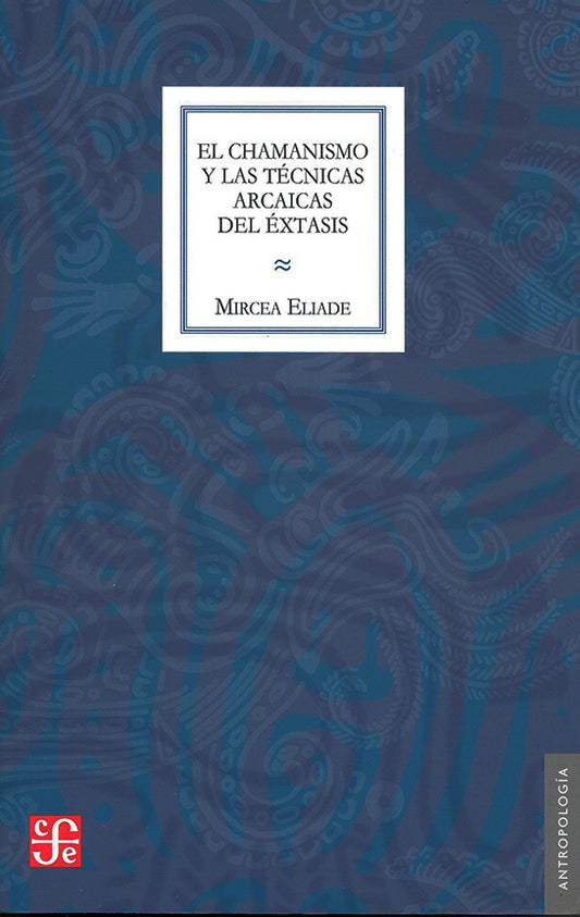 Chamanismo y las técnicas arcaicas del éxtasis | Mircea Eliade