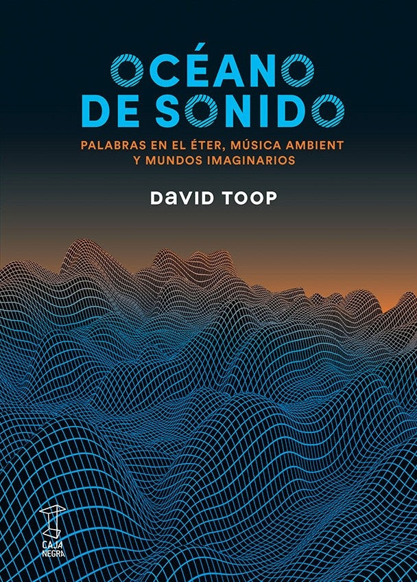 OCÉANO DE SONIDO PALABRAS EN EL ÉTER MÚSICA AMBIENT Y MUNDOS IMAGINARIOS | David TOOP