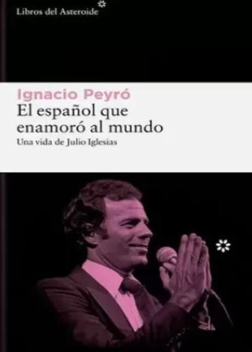 ESPAÑOL QUE ENAMORO AL MUNDO UNA VIDA DE JULIO IGLESIAS, EL | Ignacio Peyró