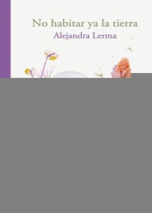 No habitar ya la tierra | ALEJANDRA LERMA
