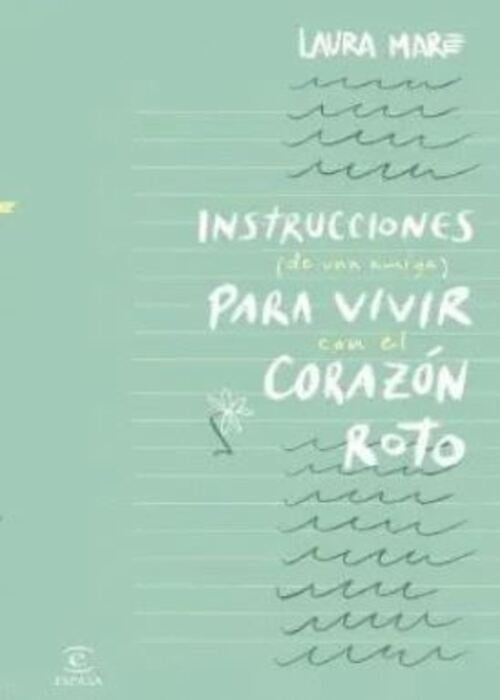 Instrucciones de una amiga para vivir con el corazon roto | Laura MARE
