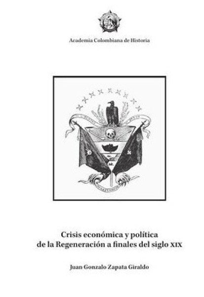 CRISIS ECONOMICA Y POLITICA DE LA REGENERACION A FINALES DEL SIGLO XIX | Juan Gonzalo ZAPATA GIRALDO