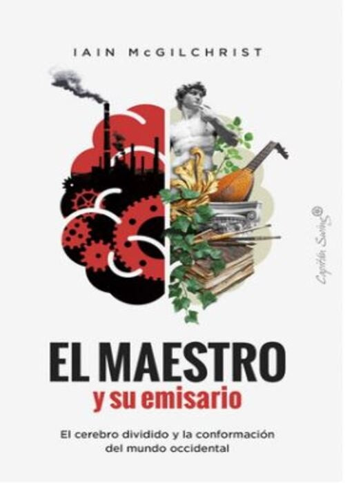 MAESTRO Y SU EMISARIO EL CEREBRO DIVIDIDO Y LA CONFORMACION | Iain MCGILCHRIST