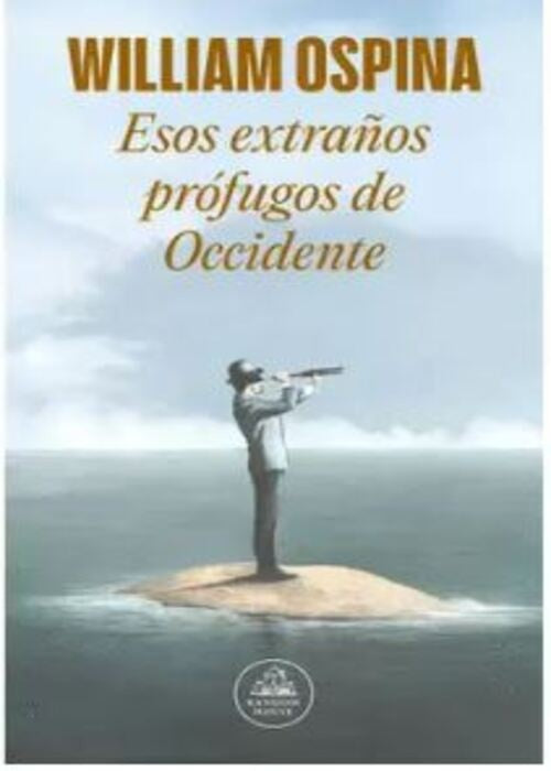ESOS EXTRAÑOS PROFUGOS DE OCCIDENTE | William Ospina