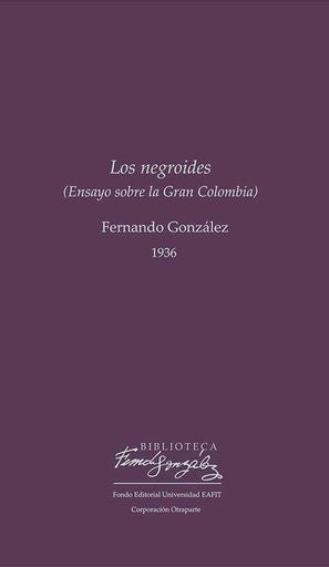 NEGROIDES(ENSAYO SOBRE LA GRAN COLOMBIA) | Fernando Gonzalez
